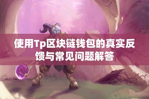 使用Tp区块链钱包的真实反馈与常见问题解答