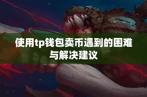 使用tp钱包卖币遇到的困难与解决建议