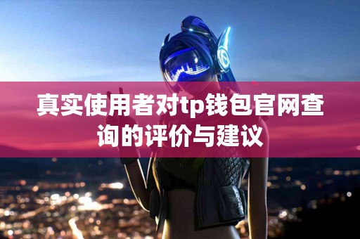 真实使用者对tp钱包官网查询的评价与建议