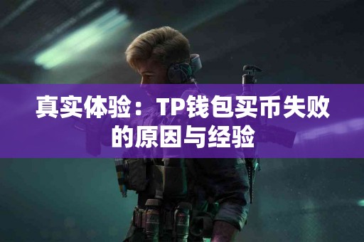 真实体验：TP钱包买币失败的原因与经验