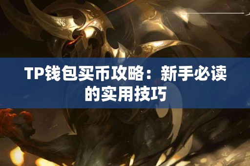 TP钱包买币攻略：新手必读的实用技巧