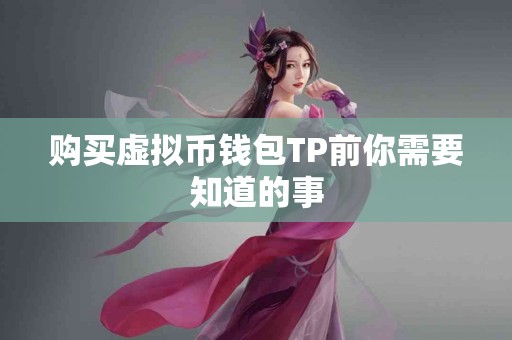购买虚拟币钱包TP前你需要知道的事