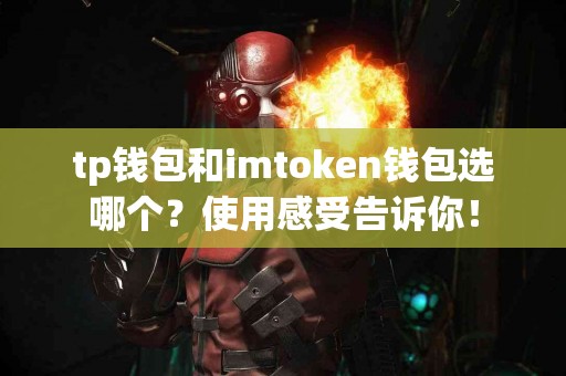 tp钱包和imtoken钱包选哪个？使用感受告诉你！