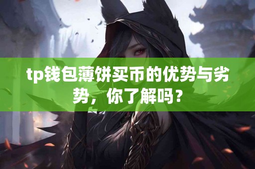 tp钱包薄饼买币的优势与劣势，你了解吗？