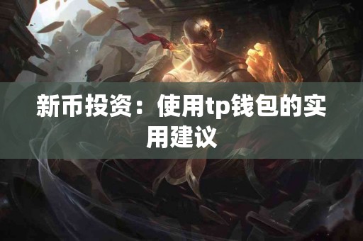 新币投资：使用tp钱包的实用建议