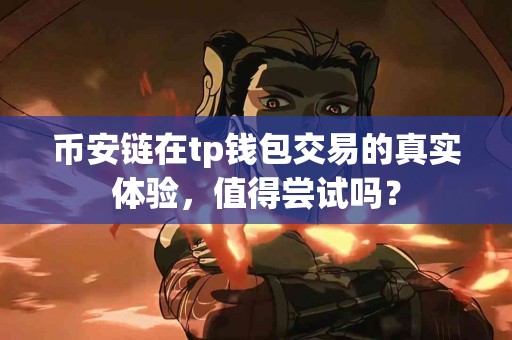 币安链在tp钱包交易的真实体验，值得尝试吗？