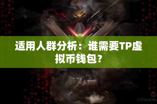 适用人群分析：谁需要TP虚拟币钱包？