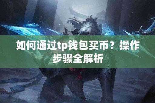 如何通过tp钱包买币？操作步骤全解析