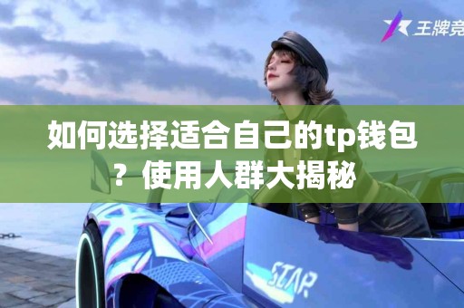 如何选择适合自己的tp钱包？使用人群大揭秘