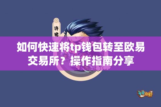 如何快速将tp钱包转至欧易交易所？操作指南分享