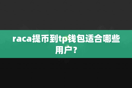raca提币到tp钱包适合哪些用户？