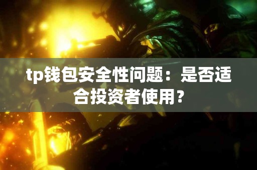 tp钱包安全性问题：是否适合投资者使用？