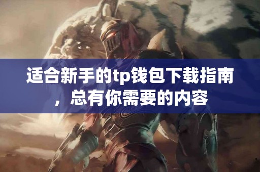 适合新手的tp钱包下载指南，总有你需要的内容