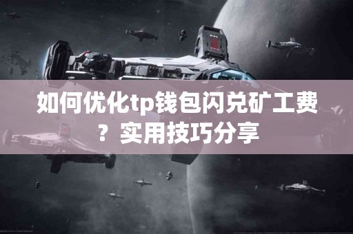 如何优化tp钱包闪兑矿工费？实用技巧分享