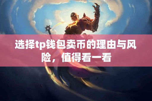 选择tp钱包卖币的理由与风险，值得看一看