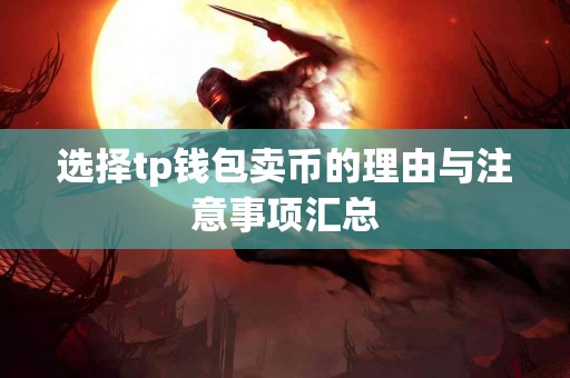 选择tp钱包卖币的理由与注意事项汇总