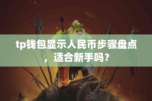 tp钱包显示人民币步骤盘点，适合新手吗？
