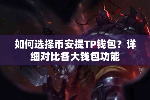 如何选择币安提TP钱包？详细对比各大钱包功能