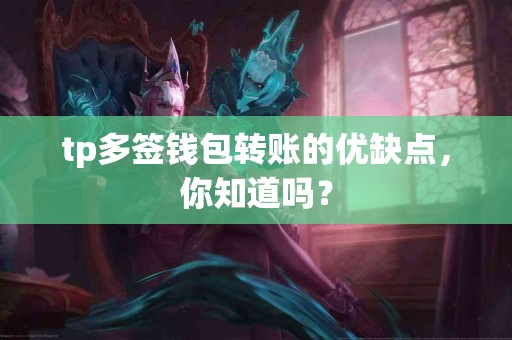 tp多签钱包转账的优缺点，你知道吗？