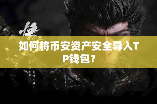 如何将币安资产安全导入TP钱包？