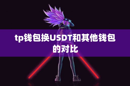 tp钱包换USDT和其他钱包的对比