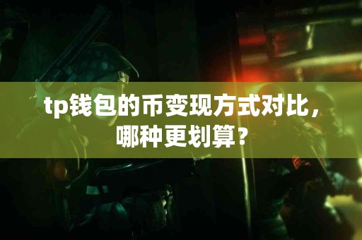 tp钱包的币变现方式对比，哪种更划算？