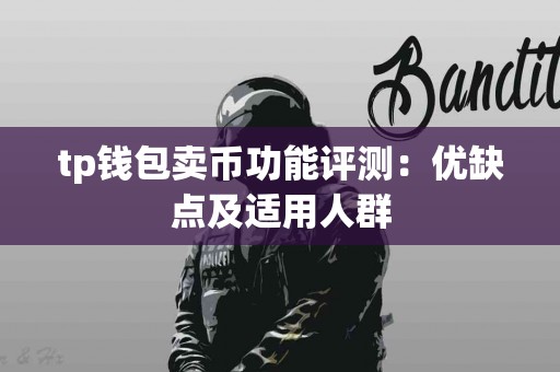 tp钱包卖币功能评测：优缺点及适用人群