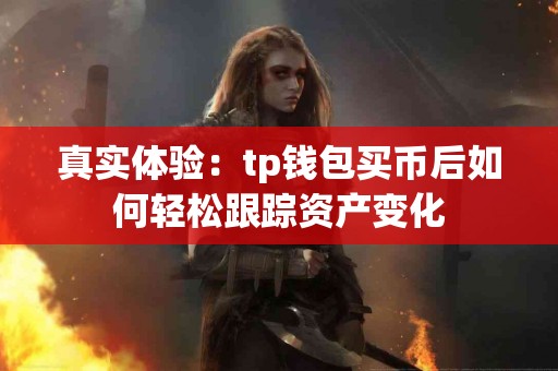 真实体验：tp钱包买币后如何轻松跟踪资产变化