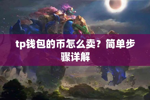 tp钱包的币怎么卖？简单步骤详解