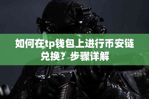 如何在tp钱包上进行币安链兑换？步骤详解