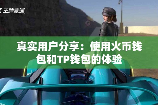 真实用户分享：使用火币钱包和TP钱包的体验