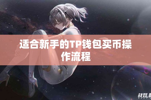适合新手的TP钱包买币操作流程