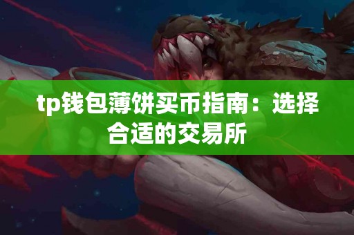 tp钱包薄饼买币指南：选择合适的交易所