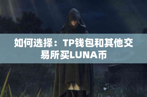 如何选择：TP钱包和其他交易所买LUNA币