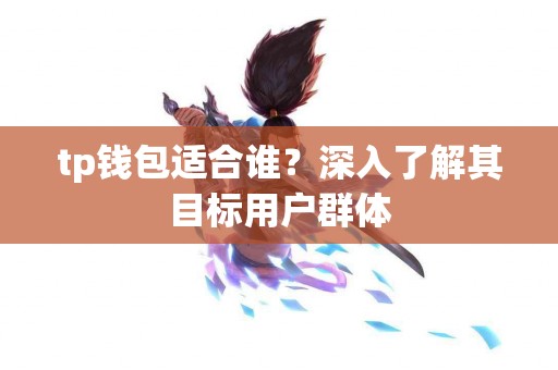 tp钱包适合谁？深入了解其目标用户群体