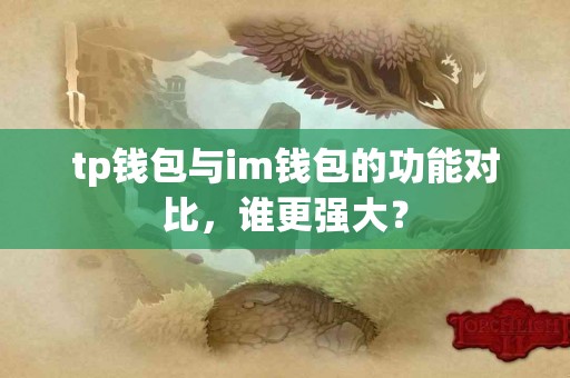 tp钱包与im钱包的功能对比，谁更强大？
