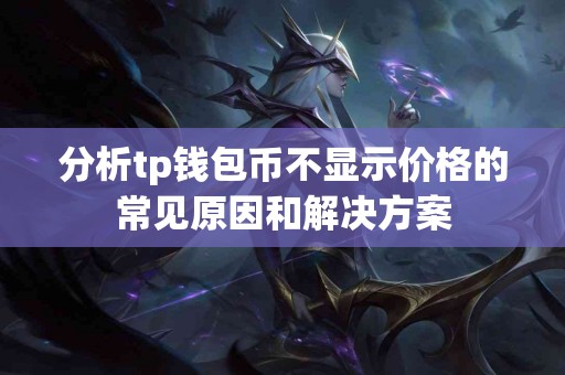 分析tp钱包币不显示价格的常见原因和解决方案