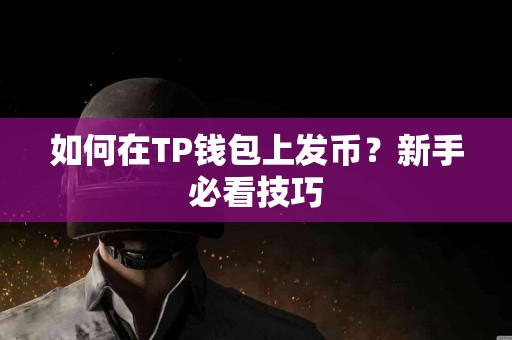 如何在TP钱包上发币？新手必看技巧