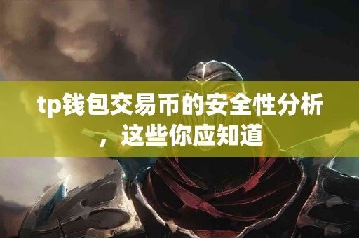 tp钱包交易币的安全性分析，这些你应知道
