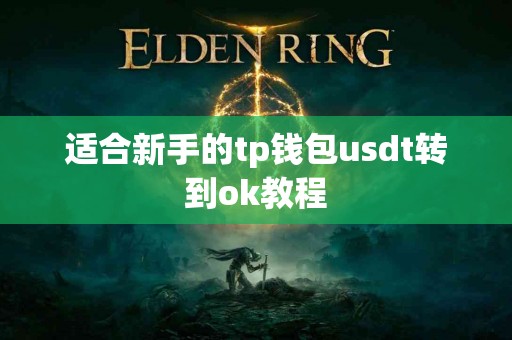 适合新手的tp钱包usdt转到ok教程