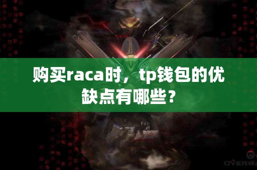 购买raca时，tp钱包的优缺点有哪些？