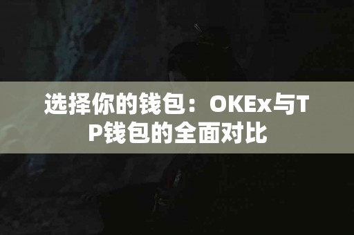 选择你的钱包：OKEx与TP钱包的全面对比