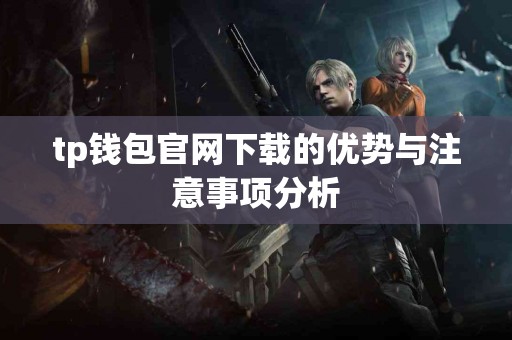 tp钱包官网下载的优势与注意事项分析