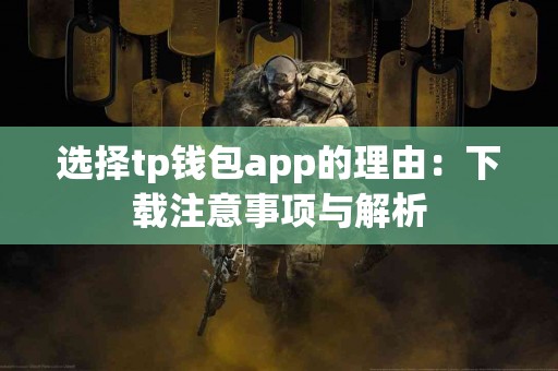 选择tp钱包app的理由：下载注意事项与解析