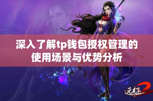 深入了解tp钱包授权管理的使用场景与优势分析