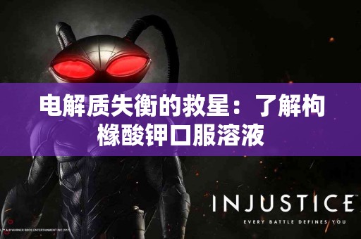 电解质失衡的救星：了解枸橼酸钾口服溶液