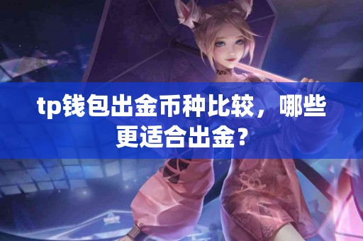 tp钱包出金币种比较，哪些更适合出金？