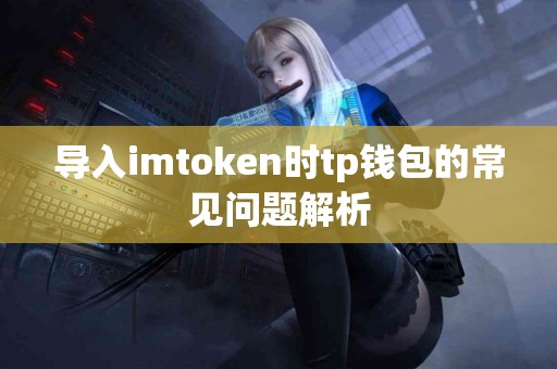 导入imtoken时tp钱包的常见问题解析