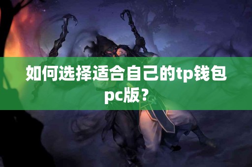 如何选择适合自己的tp钱包pc版？