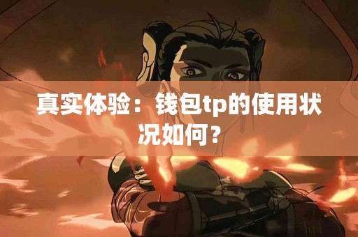真实体验：钱包tp的使用状况如何？